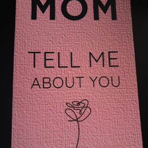 Mom Tell Me About You